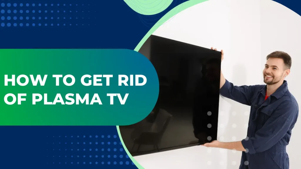 how to get rid of plasma tv