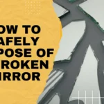 How to Safely Dispose of a Broken Mirror