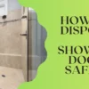 How to Dispose of Shower Doors Safely?