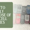 How to Safely Dispose of Old Cell Phones?